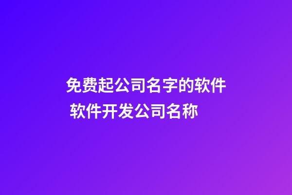 免费起公司名字的软件 软件开发公司名称-第1张-公司起名-玄机派